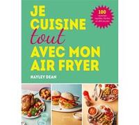 Hayley Dean – Je cuisine tout avec mon air fryer – 100 recettes rapides et délicieuses – Relié
