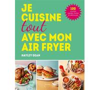 Hayley Dean – Je cuisine tout avec mon air fryer – 100 recettes rapides et délicieuses – Relié