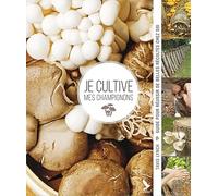 Je cultive mes champignons: Guide pour reussir de belles recoltes chez soi