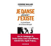 Je danse donc j'existe Le grand boom de la danse-thérapie - Catherine Maillard - Albin Michel - broché - Essai