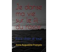 Je danse ma vie sur le fil du rasoir: Entre chien et loup