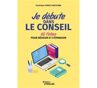 Je débute dans le conseil 60 fiches pour réussir et s'épanouir - Dominique Perriot-Mathonna - Eyrolles - broché - Etude