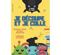 Je découpe et je colle. Monstres, robots, animaux, dinosaures...: Livre de coloriage, collage et découpage pour enfants à partir de 5 ans.