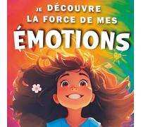 Je découvre la force de mes émotions: Des récits apaisants et des activités accessibles pour accompagner les enfants à partir de 2 ans dans ... joie et développement de la confiance en soi.