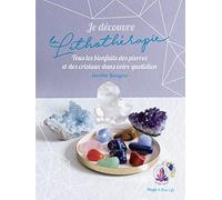 Je découvre la lithothérapie - Tous les bienfaitsdes pierres et des cristaux dans votre quotidien