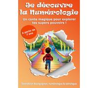 Je découvre la Numérologie: Un conte magique pour explorer tes supers pouvoirs !