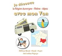 Je découvre la Région Auvergne - Rhône - Alpes avec mon Van | 98 Fiches préformatées à remplir: Journal de bord pour noter toutes les informations des étapes de vos vacances