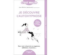 Je découvre l'autohypnose, c’est Malin !: Pour venir à bout de ses angoisses, addictions, insomnies...