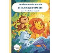 Je Découvre le Monde - Les Animaux du Monde: Livre de coloriage éducatif pour enfants de 3 à 6 ans