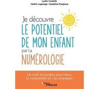 Je découvre le potentiel de mon enfant par la numérologie Lydie Castells (Auteur), Cédric Lagrange (Auteur), Sandrine Poujeaux (Auteur)