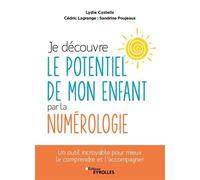 Je découvre le potentiel de mon enfant par la numérologie Un outil incroyable pour mieux le comprendre et l'accompagner - Lydie Castells - Eyrolles - broché - Essai