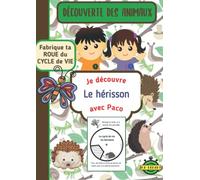Je découvre les animaux avec Paco - le Hérisson: Activités nature, Découverte du hérisson, Fabrique ta roue du Cycle de vie, Activités manuelles