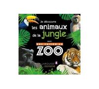 Je découvre les animaux de la jungle avec UNE SAISON AU ZOO – Larousse
