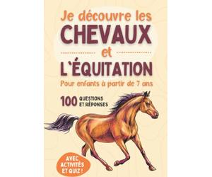 Je découvre les chevaux et l'équitation - Pour enfants à partir de 7 ans: Livre illustré pour tout savoir du cheval, du poney et découvrir l'équitation - 100 questions avec jeux, activités et Quiz