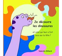 Je découvre les dinosaures … et celui qui leur a fait caca sur la tête !