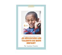 Je découvre les talents de mon enfant :mon guide pratique