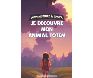 Je découvre mon animal totem: Mon histoire à choix