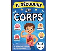 Je Découvre Mon Corps: Un livre éducatif et amusant pour les petits curieux, avec des jeux et des activités pour découvrir 37 organes.