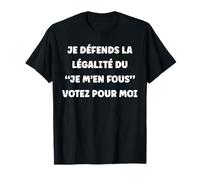 Je défends la légalité du Je m’en fous Votez pour moi T-Shirt