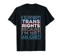Je défends les droits des personnes trans parce que je ne suis pas une idiote T-Shirt
