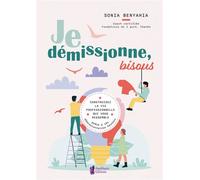 Je démissionne, bisous - Construisez la vie professionnelle qui vous ressemble grâce à 101 démissionnaires heureux