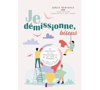 Je démissionne, bisous - Construisez la vie professionnelle qui vous ressemble grâce à 101 démissionnaires heureux
