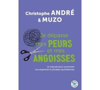 Je dépasse mes peurs et mes angoisses: Le manuel pour surmonter vos angoisses et phobies quotidiennes