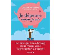 Je dépense comme je suis: Le livre qui vous dit tout pour mieux vivre votre rapport à l’argent