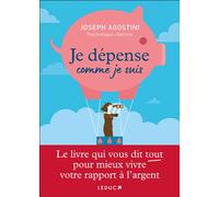 Je dépense comme je suis: Le livre qui vous dit tout pour mieux vivre votre rapport à l’argent