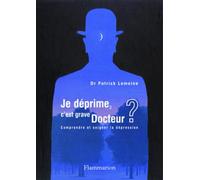 Je Déprime, C'est Grave Docteur ? Comprendre Et Soigner La Dépression