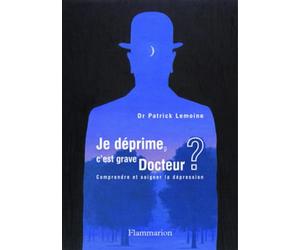 Je déprime, c'est grave docteur ? Comprendre et soigner la dépression