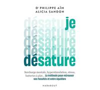 Je désature: La méthode pour retrouver vos facultés et votre équilibre