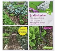 Je désherbe sans produits chimiques: Allées, pelouses, potager, massifs fleuris...