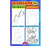 JE DESSINE LES ANIMAUX FACILEMENT AVEC DES POINTILLES 4 ANS ET PLUS .: Apprendre à dessiner et à colorier les animaux avec une nouvelle méthode ... pour les enfants à partir de 4 ans et plus.