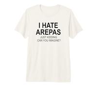 Je déteste Arepas, Je plaisante, tu imagines ? T-Shirt Haut de Gamme