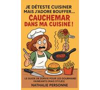 JE DÉTESTE CUISINER MAIS J’ADORE BOUFFER… CAUCHEMAR DANS MA CUISINE !: Le guide de survie pour les gourmands fainéants (mais stylés)