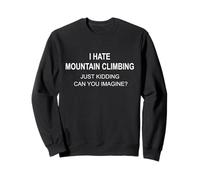 Je déteste l'alpinisme, Je plaisante, Vous imaginez ? Sweatshirt