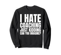 Je déteste Le Coaching, Je plaisante, Vous imaginez ? Sweatshirt