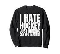 Je déteste Le Hockey, Je plaisante, Vous imaginez ? Sweatshirt
