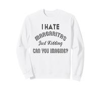 Je déteste Les Margaritas, Je plaisante, tu imagines ? Sweatshirt