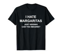 Je déteste Les Margaritas, Je plaisante, tu imagines ? T-Shirt