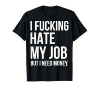 Je déteste Mon Travail, mais J'Ai Besoin d'argent T-Shirt