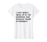 Je DÉTESTE Quand Je ME LÈVE Le Matin ET Que Trump EST PRÉSIDENT Meme T-Shirt Graphique avec Valeur