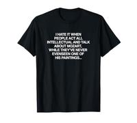 Je déteste quand les gens agissent intellectuellement et parlent de Mozart T-Shirt
