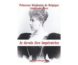 Je devais être impératrice: Mémoires de la dernière princesse héritière d'Autriche-Hongrie