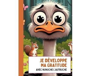 Je développe ma gratitude avec Nunuche l'autruche: Donnez à votre enfant le cadeau idéal pour développer la confiance en soi, la gratitude, la pleine ... Le meilleur journal pour devenir autonome !