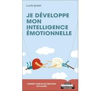 Je développe mon intelligence émotionnelle: Comment faire de vos émotions vos alliées