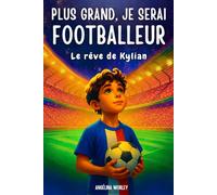 Je deviendrai footballeur ! Le rêve de Kylian - livre foot enfant: Le cadeau idéal pour les jeunes footballeurs qui rêvent de devenir des stars du ... il apporte motivation et confiance en soi.