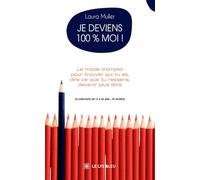 Je deviens 100 % moi !: Le mode d'emploi pour trouver qui tu es, dire ce que tu ressens, devenir plus libre