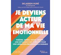 Je deviens acteur de ma vie émotionnelle: Théâtre, impro, chant, dessin... Une méthode d'art-thérapie pour une libération émotionnelle durable